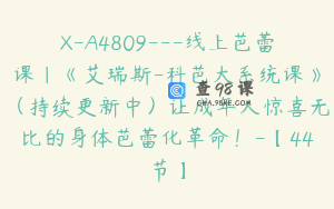 X-A4809---线上芭蕾课｜《艾瑞斯-科芭大系统课》（持续更新中）让成年人惊喜无比的身体芭蕾化革命！-【44节】