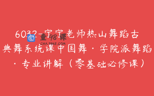 6032-宁宁老师热山舞蹈古典舞系统课中国舞·学院派舞蹈·专业讲解（零基础必修课）