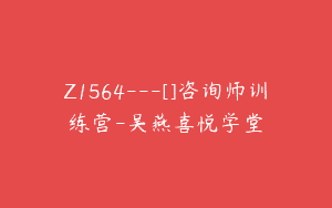 Z1564---[]咨询师训练营-吴燕喜悦学堂
