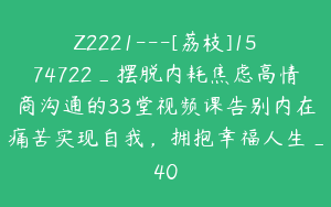 Z2221---[荔枝]1574722_摆脱内耗焦虑高情商沟通的33堂视频课告别内在痛苦实现自我，拥抱幸福人生_40