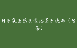 日系氛围感头像插图系统课（督茶）