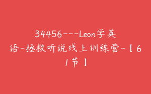 34456---Leon学英语-拯救听说线上训练营-【61节】