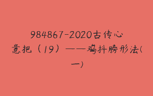 984867-2020古传心意把（19）——鸡抖膀形法(一)