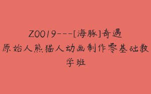 Z0019—[海豚]奇遇原始人熊猫人动画制作零基础教学班