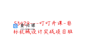 S3429—叮叮开课-非标机械设计实战项目班
