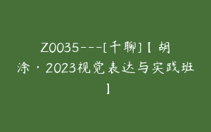 Z0035—[千聊]【胡涂·2023视觉表达与实践班】