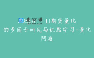 Z0566---[]期货量化的多因子研究与机器学习-量化阿波