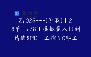 Z1025—[学浪]【28节-￥178】模拟量入门到精通&PID_工控PLC邹工