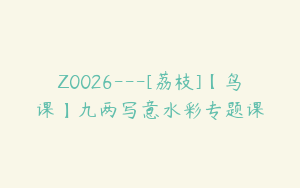 Z0026---[荔枝]【鸟课】九两写意水彩专题课