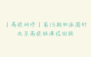 【高级研修】第15期和派圆针北京高级班课程回顾