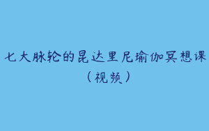 七大脉轮的昆达里尼瑜伽冥想课（视频）