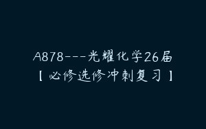 A878---光耀化学26届【必修选修冲刺复习】
