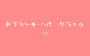 教你学站桩-八级小架26式桩功