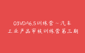 03VDA6.5训练营~汽车工业产品审核训练营第三期