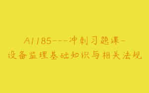 A1185—冲刺习题课-设备监理基础知识与相关法规