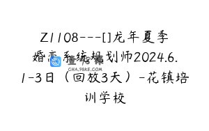 Z1108---[]龙年夏季婚恋系统规划师2024.6.1-3日（回放3天）-花镇培训学校