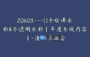 Z0603---[]手绘课水彩&不透明水彩【年度系统内容】-清粥茶画会