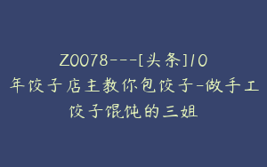 Z0078---[头条]10年饺子店主教你包饺子-做手工饺子馄饨的三姐