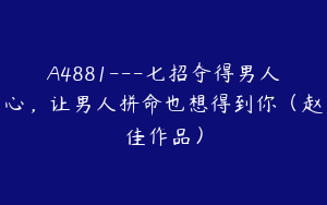 A4881---七招夺得男人心，让男人拼命也想得到你（赵佳作品）