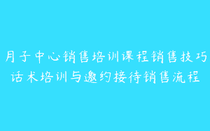 月子中心销售培训课程销售技巧话术培训与邀约接待销售流程