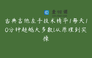 古典吉他左手技术精华1每天10分钟超越大多数l从原理到实操