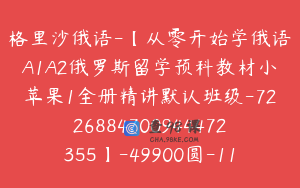 格里沙俄语-【从零开始学俄语A1A2俄罗斯留学预科教材小苹果1全册精讲默认班级-7226884700944472355】-49900圆-117节