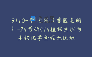 9110-华秾考研（兽医老胡）-24考研414植物生理与生物化学全程无忧班