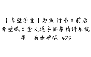 【赤壁学堂】赵孟頫行书《前后赤壁赋》全文逐字临摹精讲系统课–后赤壁赋-429