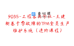 9035-工程客共学社-王建新基于零故障的TPM全员生产维护系统（进阶课程）