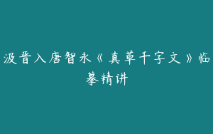 汲晋入唐智永《真草千字文》临摹精讲
