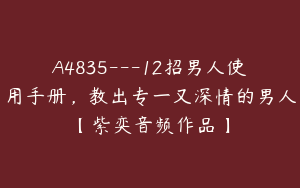 A4835---12招男人使用手册，教出专一又深情的男人【紫奕音频作品】