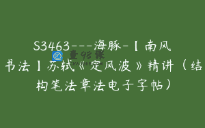 S3463—海豚-【南风书法】苏轼《定风波》精讲（结构笔法章法电子字帖）