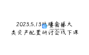 2023.5.13玩赚全球大类资产配置研讨会线下课