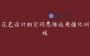 花艺设计的空间思维运用强化训练