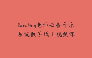 Breaking老师必备音乐系统教学线上视频课