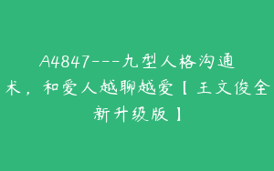 A4847---九型人格沟通术，和爱人越聊越爱【王文俊全新升级版】