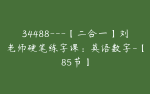 34488---【二合一】刘老师硬笔练字课：英语数字-【85节】