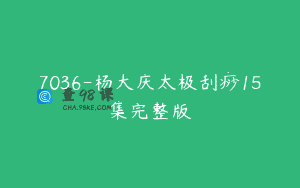 7036-杨大庆太极刮痧15集完整版