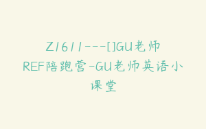 Z1611---[]GU老师REF陪跑营-GU老师英语小课堂