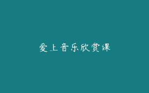 爱上音乐欣赏课