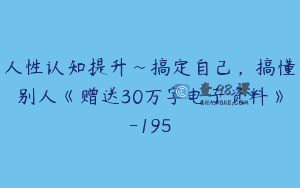 人性认知提升~搞定自己，搞懂别人《赠送30万字电子资料》-195