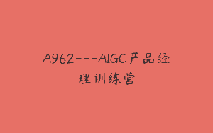 A962—AIGC产品经理训练营