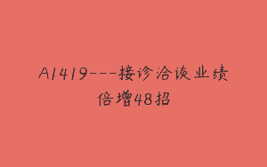 A1419—接诊洽谈业绩倍增48招