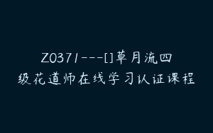 Z0371---[]草月流四级花道师在线学习认证课程
