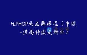 HIPHOP成品舞课程（中级-提高持续更新中）