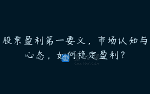 股票盈利第一要义，市场认知与心态，如何稳定盈利？