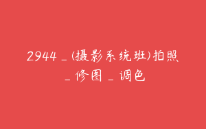 2944_(摄影系统班)拍照_修图_调色