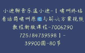 小迪聊音乐温小迪-【啸叫终结者话筒啸叫原理与解决方案视频教程新版课程-7006290725184739598】-39900圆-80节