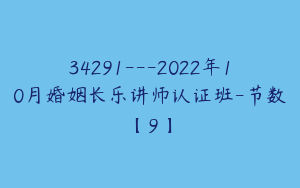34291---2022年10月婚姻长乐讲师认证班-节数【9】