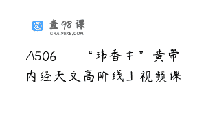 A506—“玮香主”黄帝内经天文高阶线上视频课